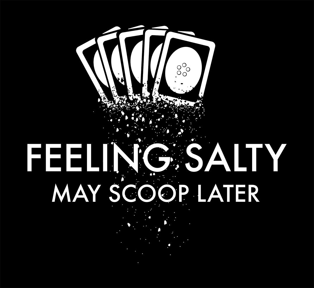 Black background with white playing cards and text 'Feeling Salty May Scoop Later'.